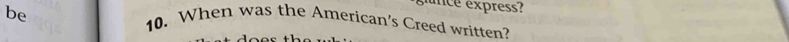 be 
unce express? 
10. When was the American's Creed written?