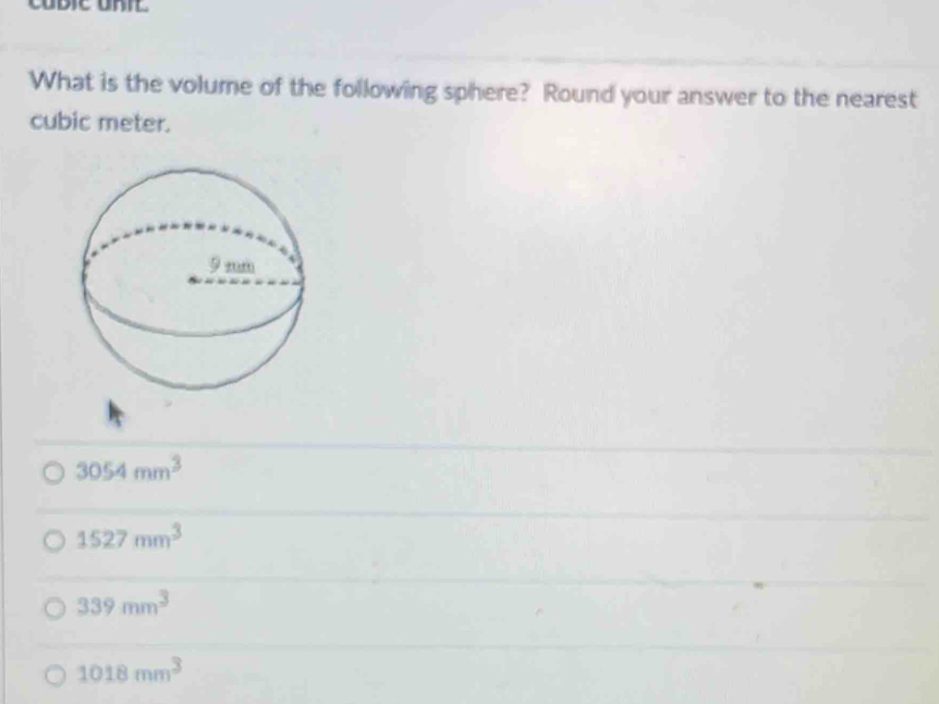 What is the volume of the following sphere? Round your answer to the nearest
cubic meter.
3054mm^3
1527mm^3
339mm^3
1018mm^3