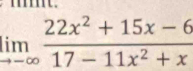limlimits _to -∈fty  (22x^2+15x-6)/17-11x^2+x 