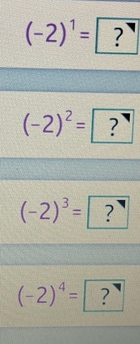 (-2)^1=?
(-2)^2= ?
(-2)^3=?
(-2)^4=? frac □ 