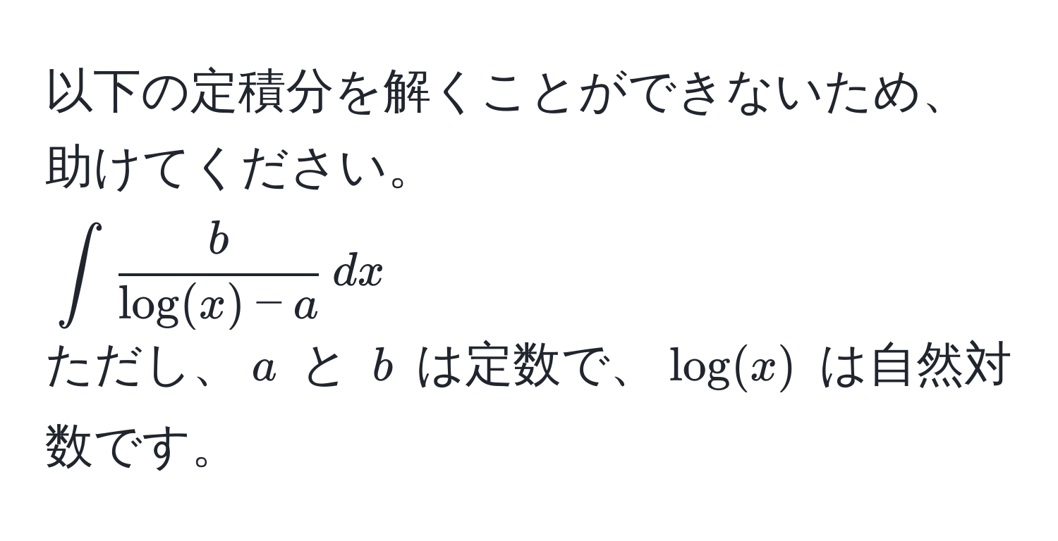 以下の定積分を解くことができないため、助けてください。  
(∈t  b/log(x) - a  , dx)  
ただし、(a) と (b) は定数で、(log(x)) は自然対数です。