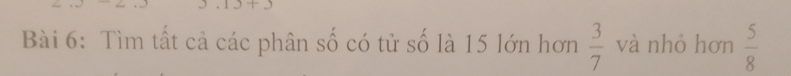 Tìm tất cả các phân số có tử số là 15 lớn hơn  3/7  và nhỏ hơn  5/8 