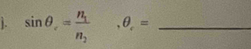 sin θ _c=frac n_1n_2, θ _c= _