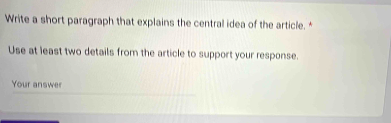 Write a short paragraph that explains the central idea of the article. * 
Use at least two details from the article to support your response. 
Your answer