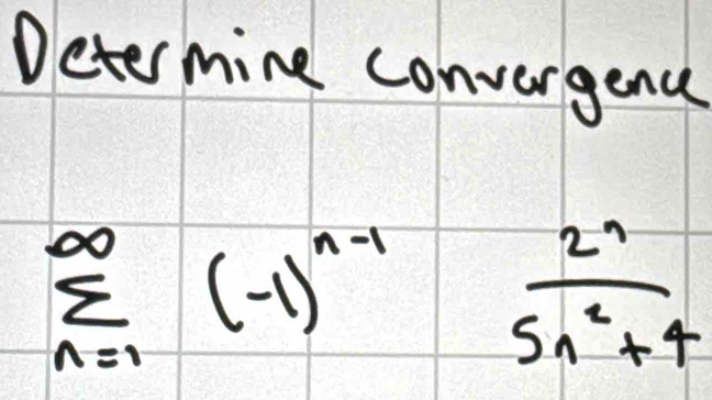 Deter mine convergend
sumlimits _(n=1)^(∈fty)(-1)^n-1  2^n/5n^2+4 