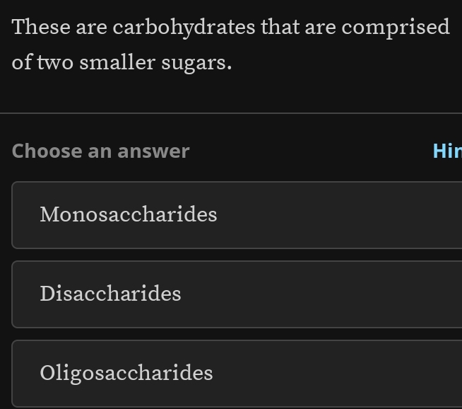 These are carbohydrates that are comprised
of two smaller sugars.
Choose an answer Hir
Monosaccharides
Disaccharides
Oligosaccharides