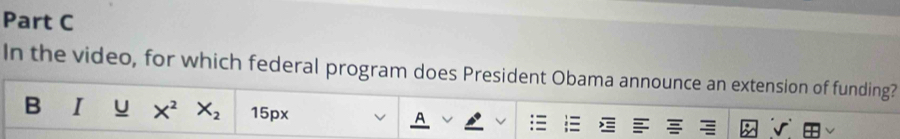 In the video, for which federal program does President Obama announce an extension of funding? 
B I U X^2 X_2 15 px A