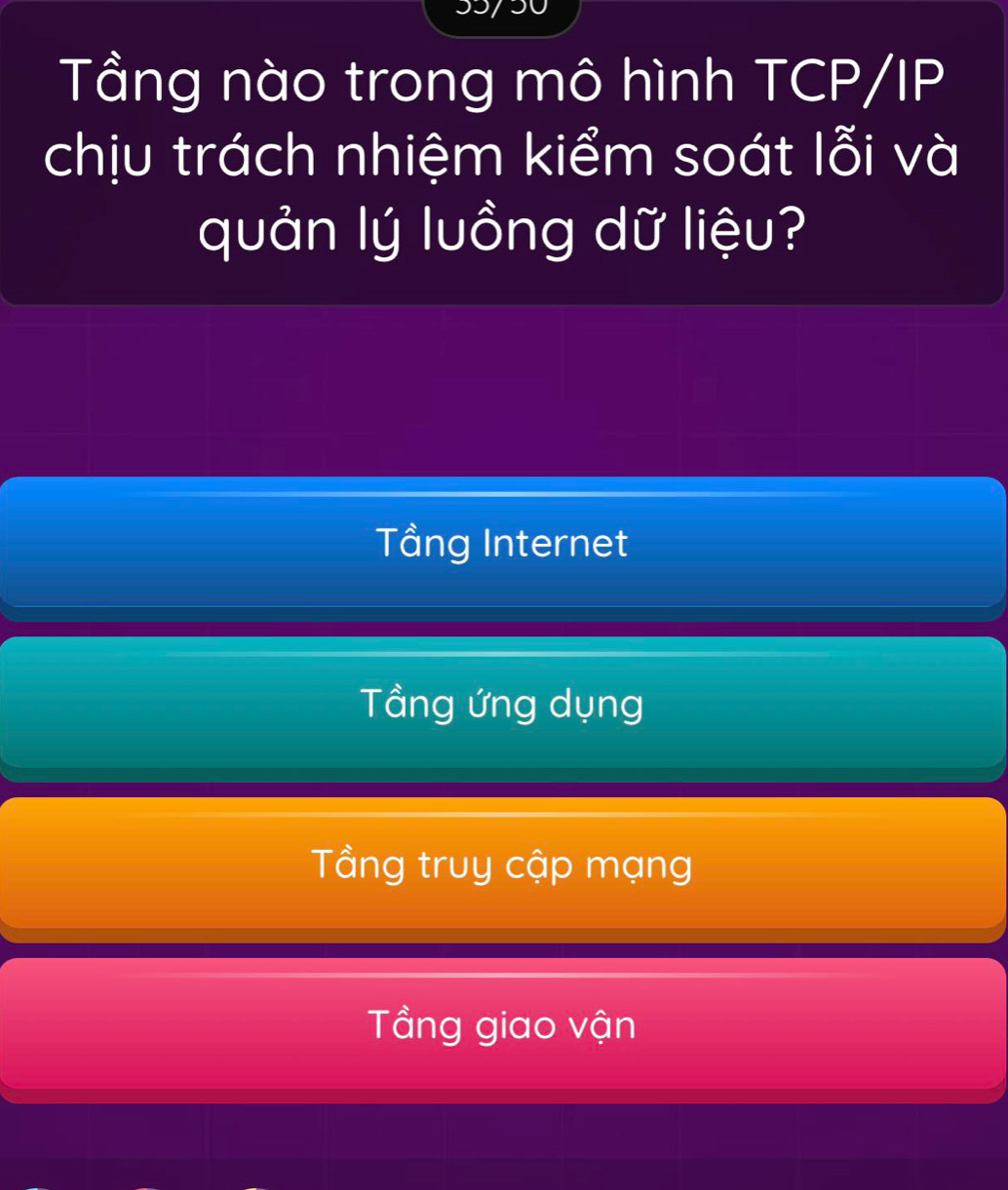 Tầng nào trong mô hình TCP/IP
chịu trách nhiệm kiểm soát lỗi và
quản lý luồng dữ liệu?
Tầng Internet
Tầng ứng dụng
Tầng truy cập mạng
Tầng giao vận