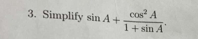 Simplify sin A+ cos^2A/1+sin A .