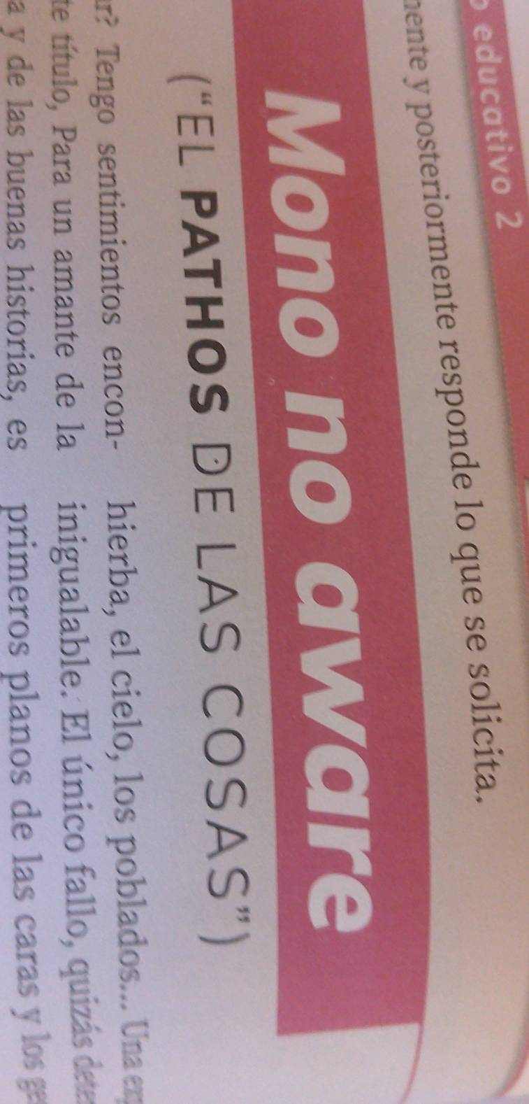 educativo 2 
mente y posteriormente responde lo que se solicita. 
Mono no aware 
(“EL PATHOS DE LAS COSAS”) 
ar? Tengo sentimientos encon- hierba, el cielo, los poblados... Una en 
te título, Para un amante de la inigualable. El único fallo, quizás dete 
a y de las buenas historias, es primeros planos de las caras y losg