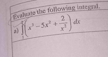 Evaluate the following integral. 
a) ∈tlimits _1^(2(x^3)-5x^2+ 2/x^2 )dx