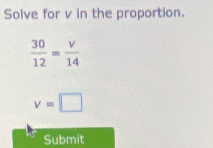 Solve for v in the proportion.
v=□
Submit