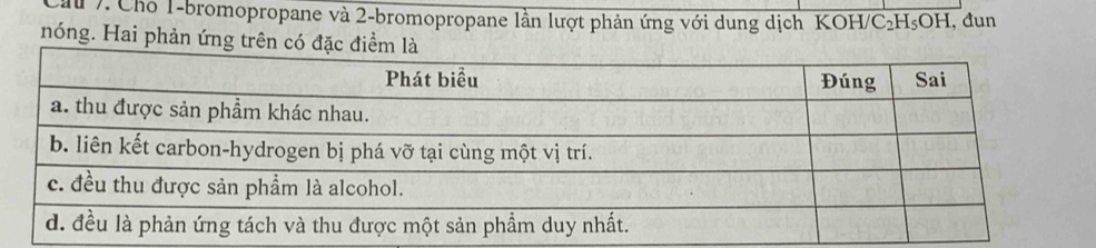 au 7: Chỗ 1 -bromopropane và 2 -bromopropane lần lượt phản ứng với dung dịch KOH/C₂H₅OH, đun 
nóng. Hai phản ứng trên có đặc