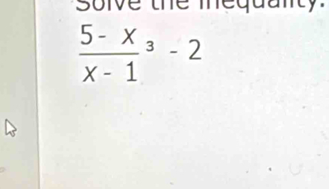 soive the mequanty.
frac 5-x(x-1)^3-2