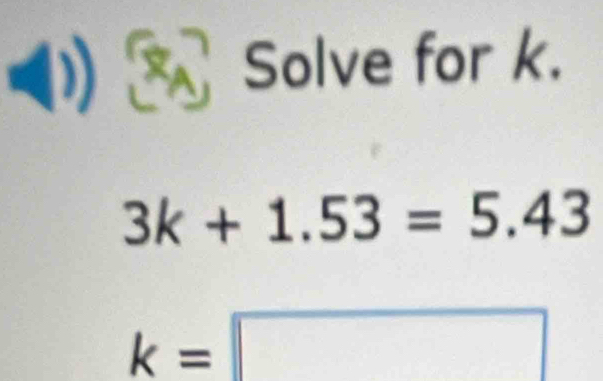 (1)Solve for k.
3k+1.53=5.43
k=□