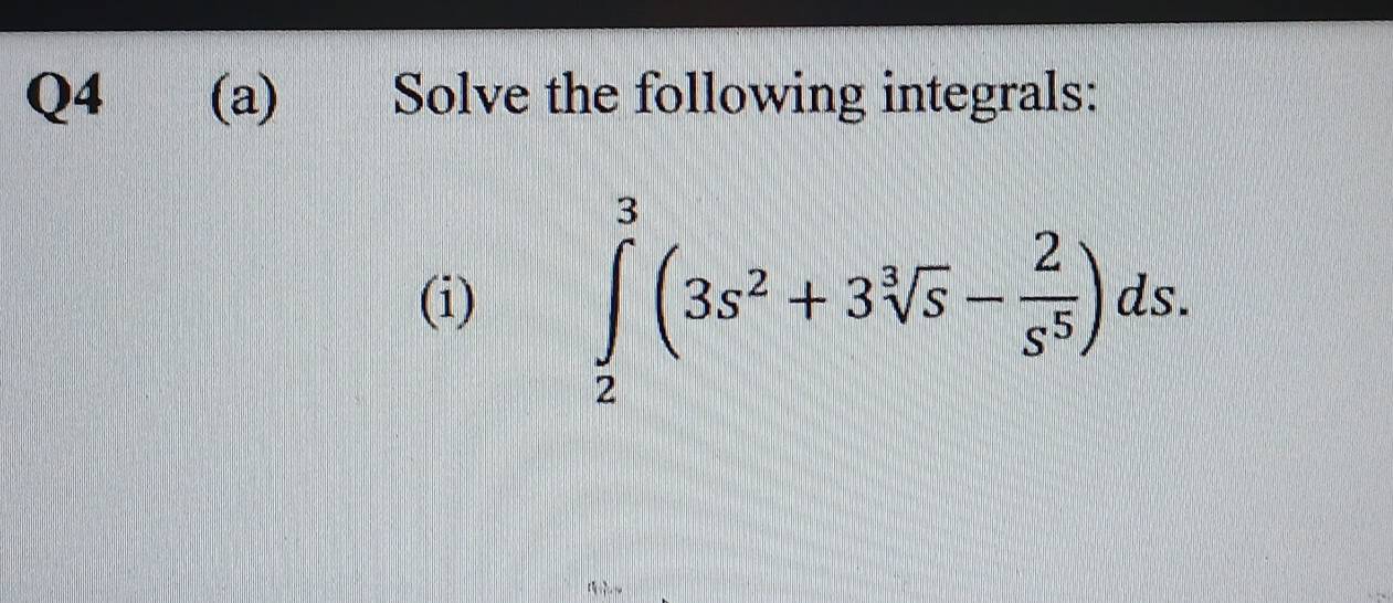 Solve the following integrals: 
(i) ∈tlimits _2^(3(3s^2)+3sqrt[3](s)- 2/s^5 )ds.