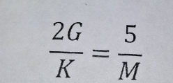  2G/K = 5/M 