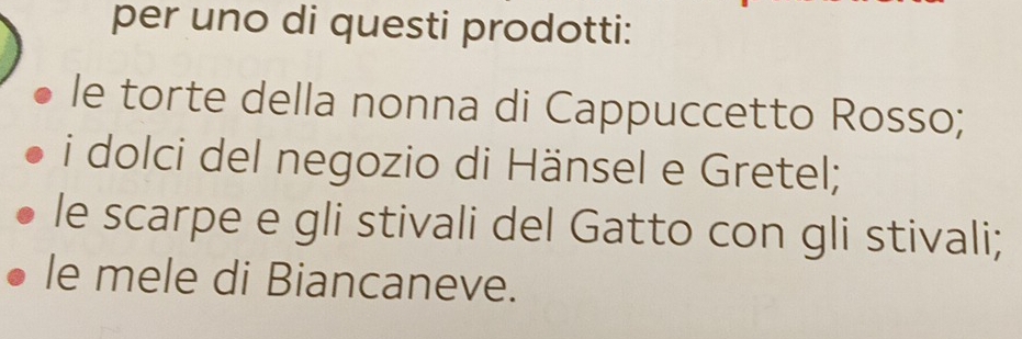 per uno di questi prodotti: 
le torte della nonna di Cappuccetto Rosso; 
i dolci del negozio di Hänsel e Gretel; 
le scarpe e gli stivali del Gatto con gli stivali; 
le mele di Biancaneve.