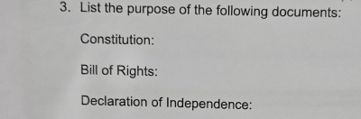 List the purpose of the following documents: 
Constitution: 
Bill of Rights: 
Declaration of Independence: