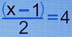  ((x-1))/2 =4