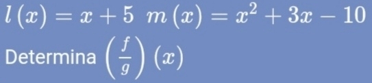 l(x)=x+5m(x)=x^2+3x-10
Determina ( f/g )(x)