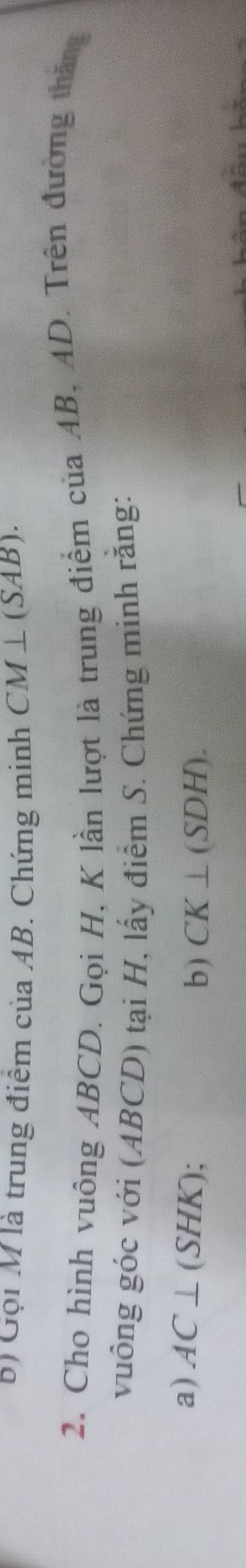 Gọi M là trung điểm của AB. Chứng minh CM⊥ (SAB). 
2. Cho hình vuông ABCD. Gọi H, K lần lượt là trung điểm của AB, AD. Trên đường thăng 
vuông góc với (ABCD) tại H, lấy điểm S. Chứng minh rằng: 
a) AC⊥ (SHK). 
b) CK⊥ (SDH).