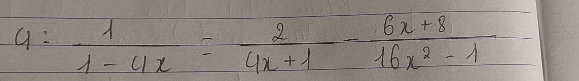 4= 1/1-4x = 2/4x+1 - (6x+8)/16x^2-1 