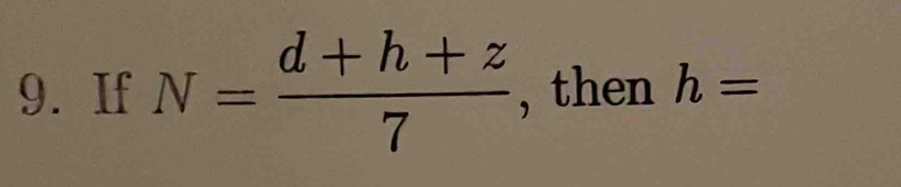 If N= (d+h+z)/7  , then h=