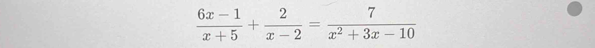  (6x-1)/x+5 + 2/x-2 = 7/x^2+3x-10 