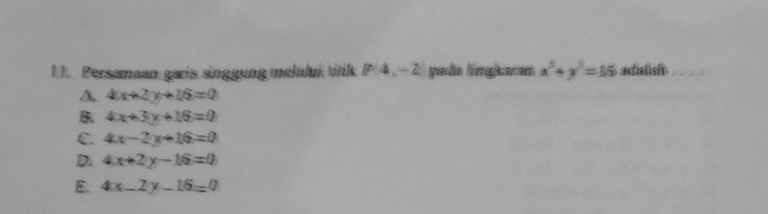 Persamaan garis singgung melalui titik P4, -2 gade mghen x^2+y^2=15 sdaish
A 4x+2y+16=0
B. 4x+3y+16=0
C 4x-2y+16=0
D. 4x+2y-16=0
E 4x-2y-16=0