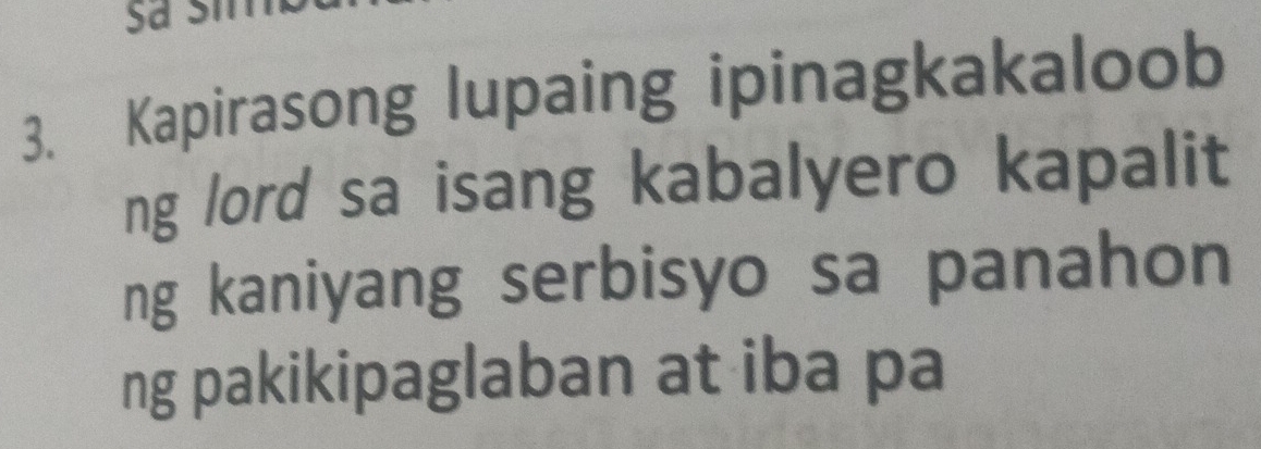 Kapirasong lupaing ipinagkakaloob 
ng lord sa isang kabalyero kapalit 
ng kaniyang serbisyo sa panahon 
ng pakikipaglaban at iba pa