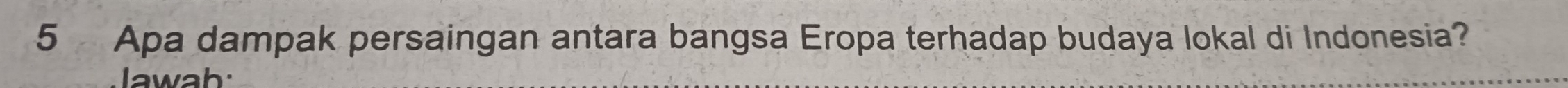 Apa dampak persaingan antara bangsa Eropa terhadap budaya lokal di Indonesia? 
lawah: