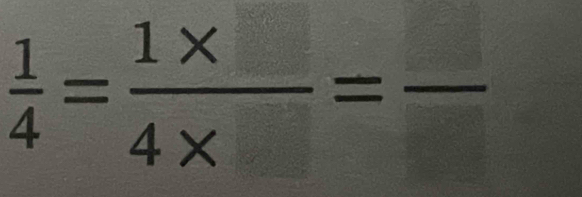  1/4 = (1* )/4*  =frac 