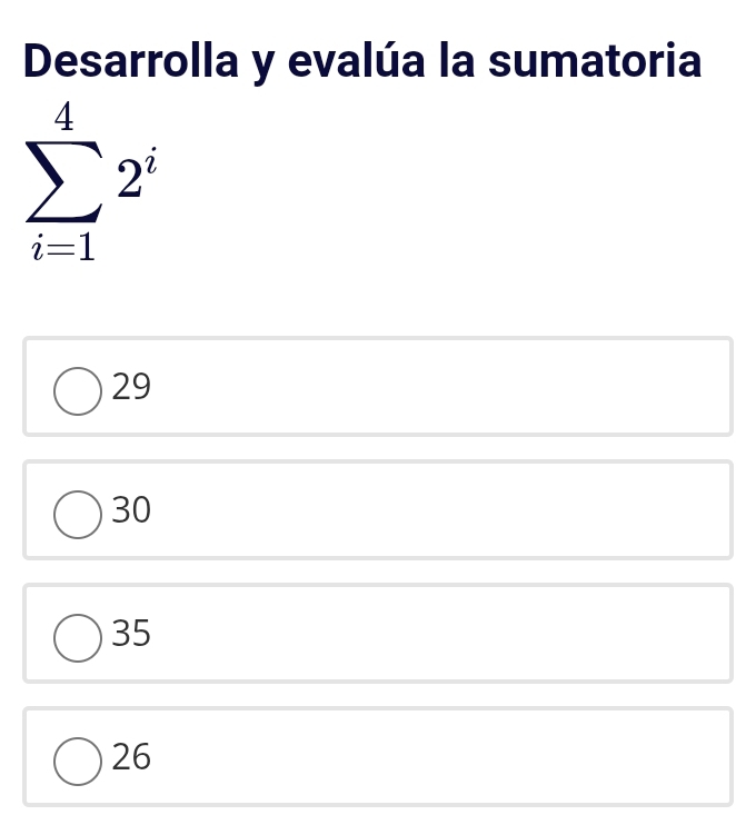 Desarrolla y evalúa la sumatoria
sumlimits _(i=1)^42^i
29
30
35
26