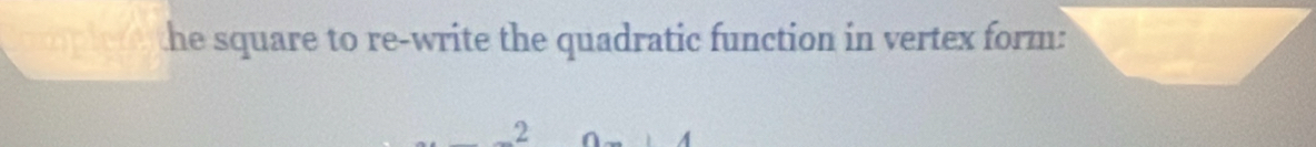 he square to re-write the quadratic function in vertex form: 
2