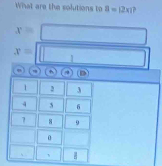 What are the solutions to 8=|2* 1?
x=
x=