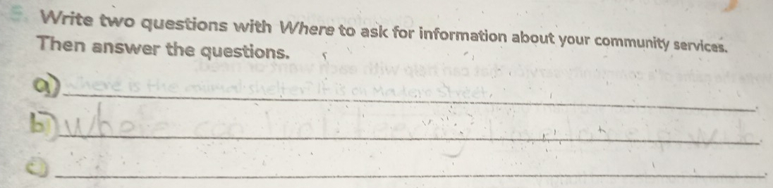 Write two questions with Where to ask for information about your community services. 
Then answer the questions. 
_ 
q) 
. 
_b 
. 
_Q