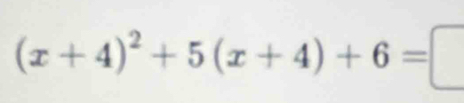 (x+4)^2+5(x+4)+6=□