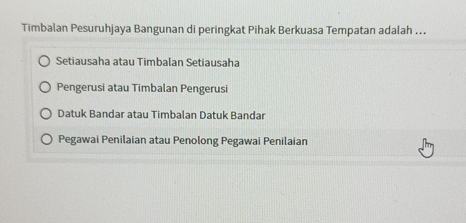 Timbalan Pesuruhjaya Bangunan di peringkat Pihak Berkuasa Tempatan adalah ...
Setiausaha atau Timbalan Setiausaha
Pengerusi atau Timbalan Pengerusi
Datuk Bandar atau Timbalan Datuk Bandar
Pegawai Penilaian atau Penolong Pegawai Penilaian