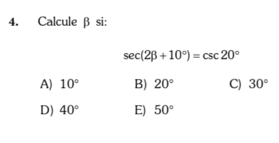 Calcule β si:
sec (2beta +10°)=csc 20°
A) 10° B) 20° C) 30°
D) 40° E) 50°