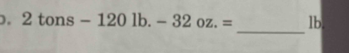 ). 2tons-1201b.-32oz.= lb. 
_