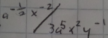 a^(-frac 1)2*^(-2)/3a^5x^2y^(-1)