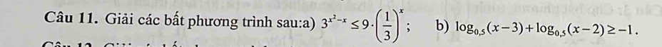 Giải các bất phương trình sau:a) 3^(x^2)-x≤ 9· ( 1/3 )^x : b) log _0.5(x-3)+log _0.5(x-2)≥ -1.