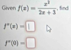 Given f(x)= x^2/2x+3  , find
f'prime (x)=□
f'prime (0)=□