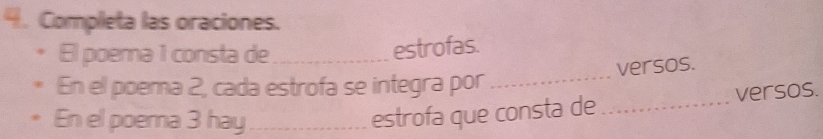 Completa las oraciones. 
El poema 1 consta de_ 
estrofas. 
versos. 
En el poema 2, cada estrofa se integra por_ 
En el poema 3 hay_ 
estrofa que consta de _versos.