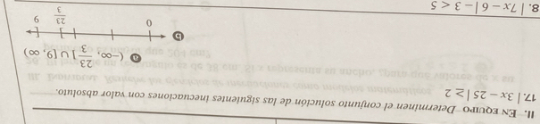 En εqυipo Determinen el conjunto solución de las siguientes inecuaciones con valor absoluto.
17. |3x-25|≥ 2
a (-∈fty , 23/3 ]∪ [9,∈fty )
8. |7x-6|-3<5</tex>