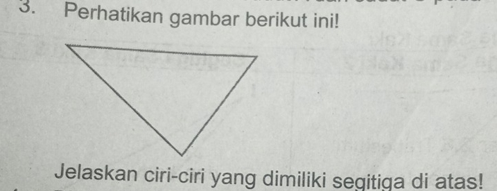 Perhatikan gambar berikut ini! 
Jelaskan ciri-ciri yang dimiliki segitiga di atas!