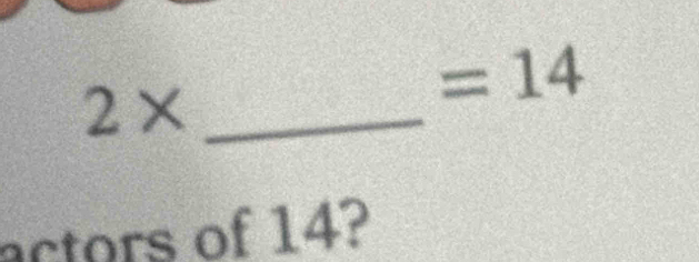 2*
=14
actors of 14?