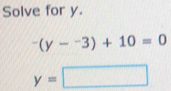 Solve for y.
^-(y-^-3)+10=0
y=□