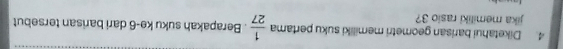 Diketahui barisan geometri memiliki suku pertama  1/27 . Berapakah suku ke -6 dari barisan tersebut 
jika memiliki rasio 3?